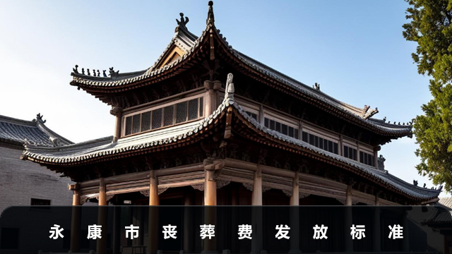 永康市丧葬费多少钱？永康市丧葬费发放标准